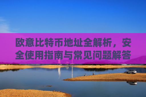 欧意比特币地址全解析，安全使用指南与常见问题解答_欧比特币官网