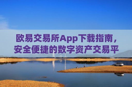 欧易交易所App下载指南，安全便捷的数字资产交易平台_易欧交易所app**版下载安装