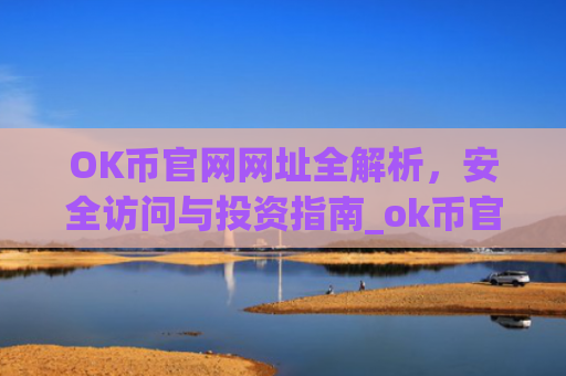 OK币官网网址全解析,安全访问与投资指南_ok币官网下载