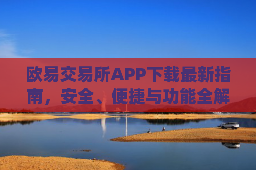 欧易交易所APP下载**指南,安全、便捷与功能全解析_