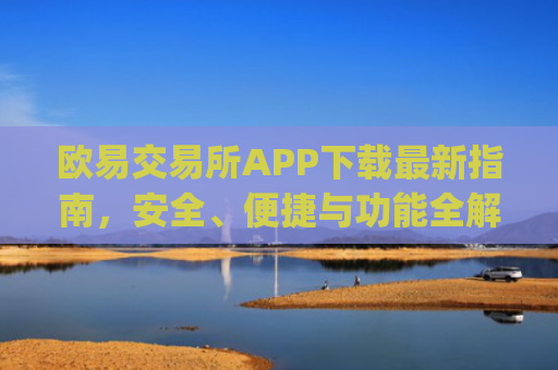 欧易交易所APP下载**指南,安全、便捷与功能全解析_