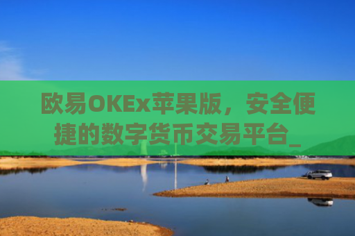 欧易OKEx苹果版,安全便捷的数字货币交易平台_