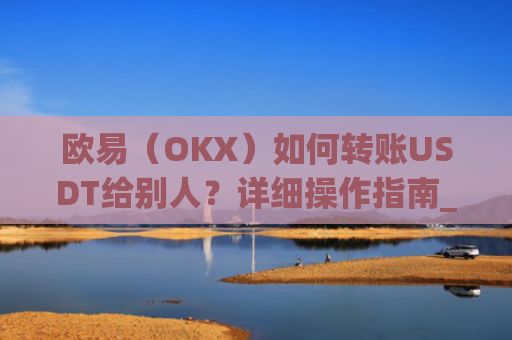 欧易(OKX)如何转账USDT给别人?详细操作指南_
