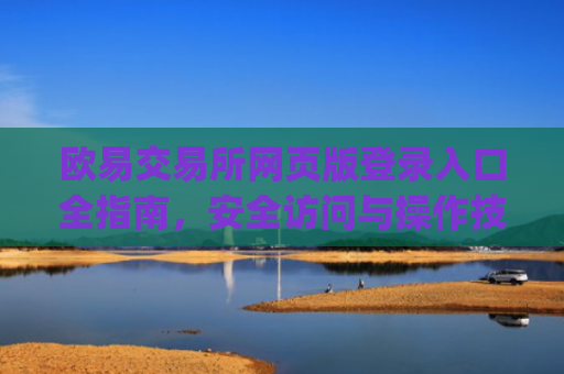 欧易交易所网页版登录入口全指南,安全访问与操作技巧_