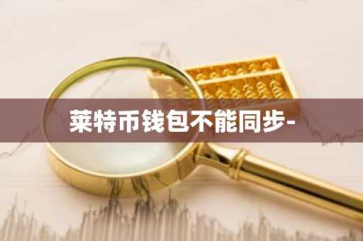 莱特币钱包不能同步-