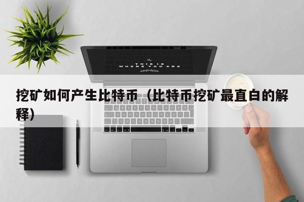 挖矿如何产生比特币(比特币挖矿最直白的解释)