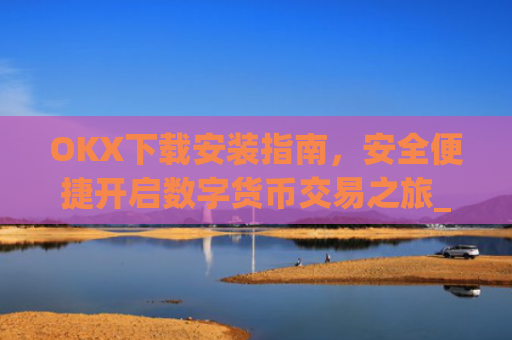 OKX下载安装指南,安全便捷开启数字货币交易之旅_okex-android.apk.1.1.1