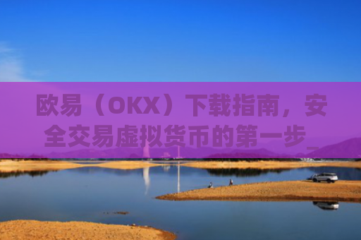 欧易(OKX)下载指南,安全交易虚拟货币的**步_欧 易app官网下载**