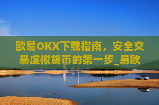 欧易OKX下载指南,安全交易虚拟货币的**步_易欧ok官网下载