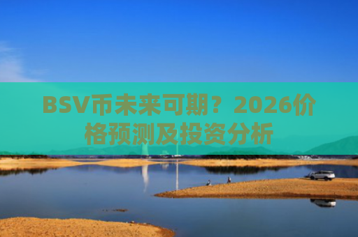 BSV币未来可期？2026价格预测及投资分析