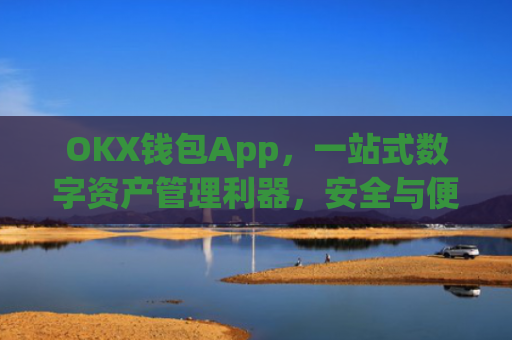 OKX钱包App，一站式数字资产管理利器，安全与便捷的**结合_okX钱包app下载链接