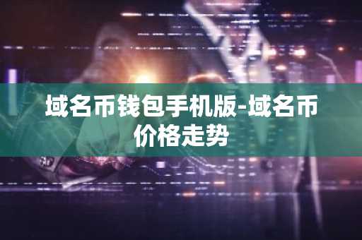 域名币钱包手机版-域名币价格走势