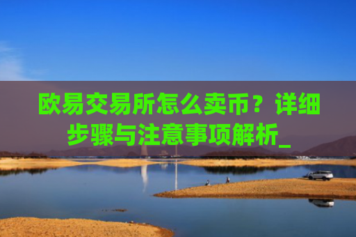 欧易交易所怎么卖币?详细步骤与注意事项解析_