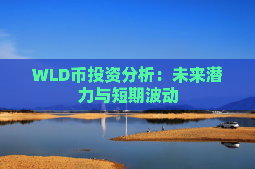 WLD币投资分析:未来潜力与短期波动