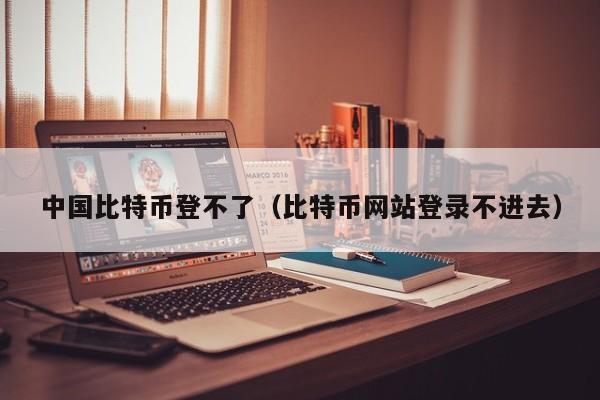 **比特币登不了(比特币网站登录不进去)