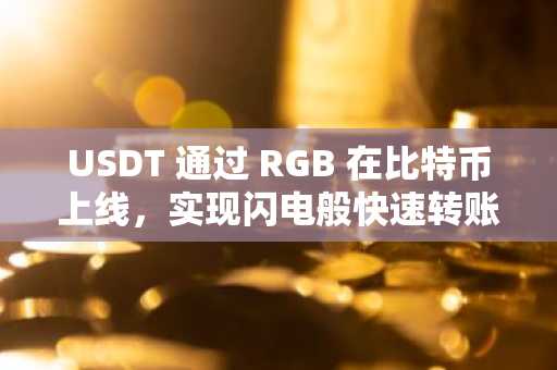 USDT 通过 RGB 在比特币上线，实现闪电般快速转账