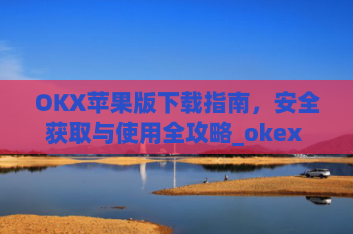 OKX苹果版下载指南，安全获取与使用全攻略_okex ios官方版v4.5.0 iphone版