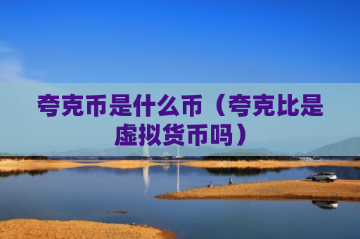 夸克币是什么币（夸克比是虚拟货币吗）
