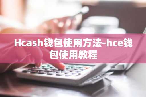 Hcash钱包使用方法-hce钱包使用教程
