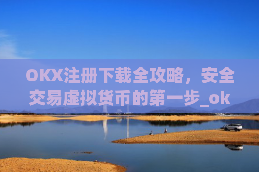 OKX注册下载全攻略,安全交易虚拟货币的**步_okex注册