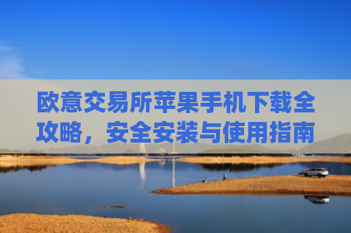 欧意交易所苹果手机下载全攻略,安全安装与使用指南_