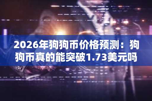 2026年狗狗币价格预测：狗狗币真的能突破1.73美元吗？以下是你需要知道的