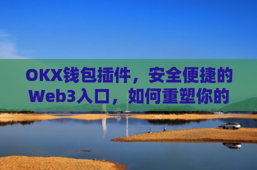 OKX钱包插件,安全便捷的Web3入口,如何重塑你的加密资产管理?okex钱包官方网站