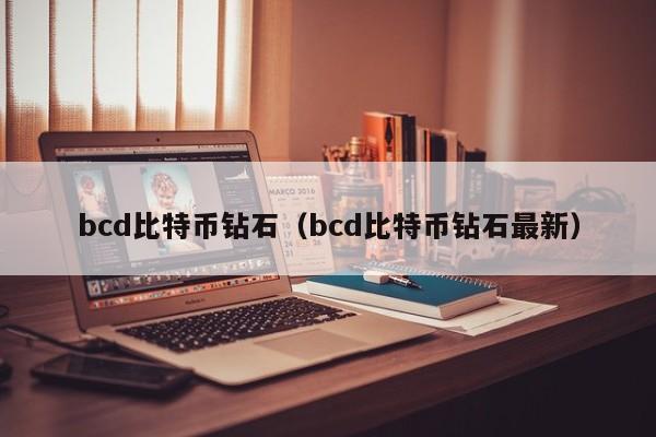 bcd比特币钻石(bcd比特币钻石**)