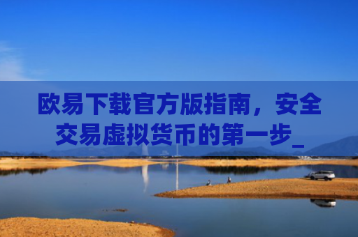 欧易下载官方版指南，安全交易虚拟货币的**步_