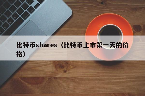 比特币shares(比特币上市**天的价格)