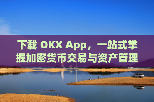 下载 OKX App，一站式掌握加密货币交易与资产管理_下载映客