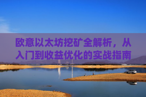 欧意以太坊挖矿全解析,从入门到收益优化的实战指南_以太坊defi挖矿
