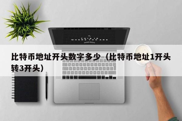 比特币地址开头数字多少(比特币地址1开头转3开头)