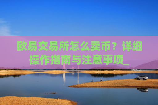欧易交易所怎么卖币?详细操作指南与注意事项_