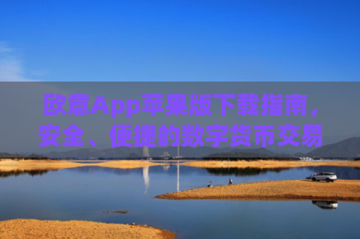 欧意App苹果版下载指南，安全、便捷的数字货币交易体验_