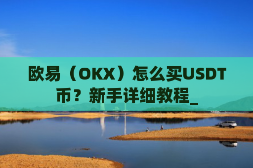 欧易(OKX)怎么买USDT币?新手详细教程_