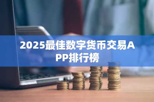 2025**数字货币交易APP排行榜